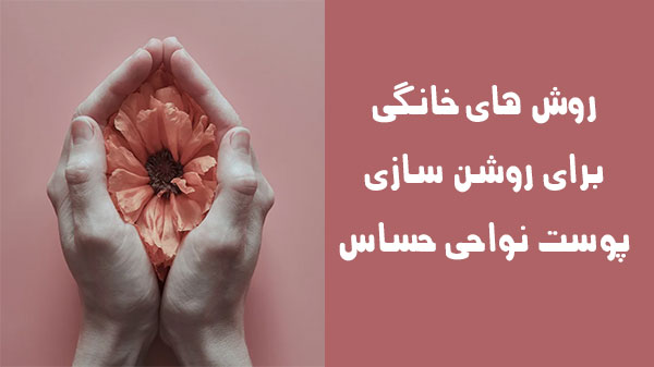 روش های خانگی برای روشن سازی پوست نواحی حساس
